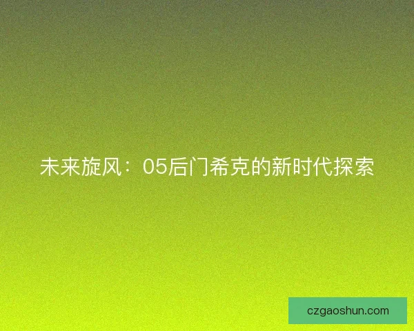 未来旋风：05后门希克的新时代探索